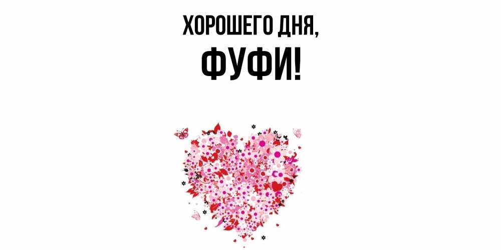 Открытка  для любимых и родных. фуфи, Хорошего дня  