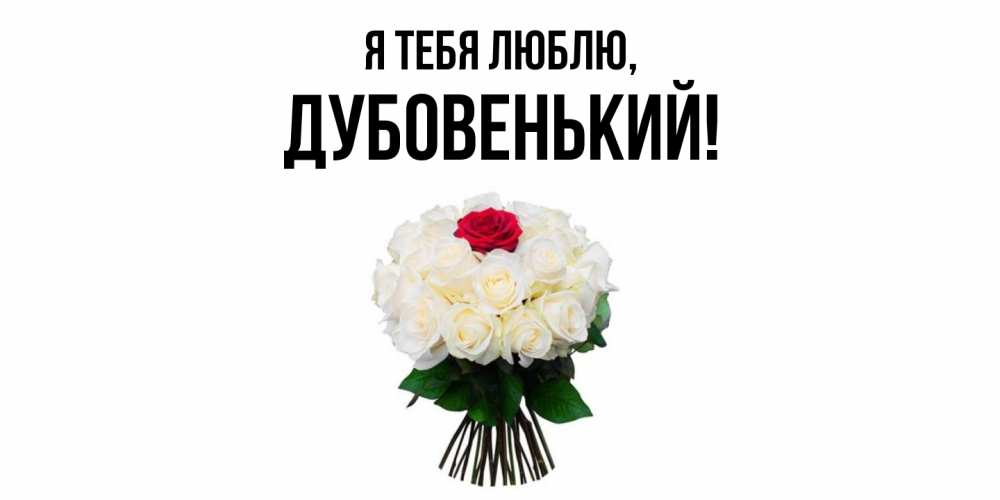 Открытка  для любимых и родных. дубовенький, Я тебя люблю  