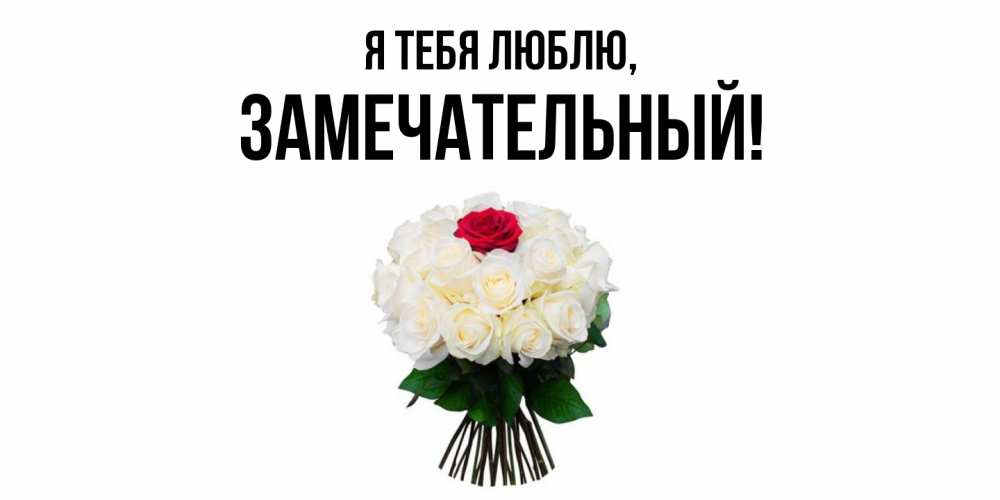 Открытка  для любимых и родных. замечательный, Я тебя люблю  