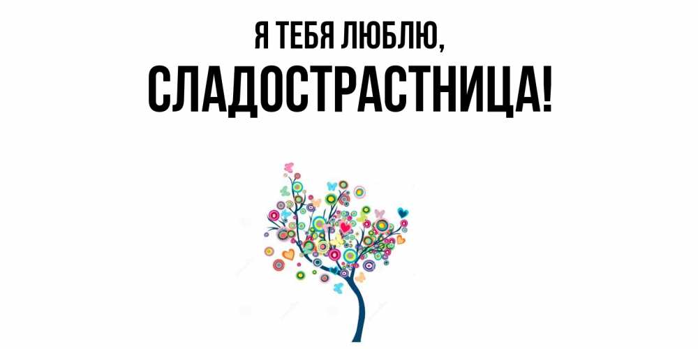 Открытка  для любимых и родных. сладострастница, Я тебя люблю  