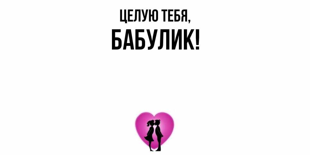 Открытка  для любимых и родных. бабулик, Целую тебя  