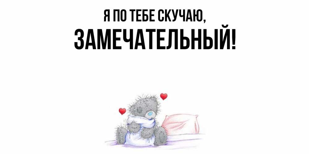 Открытка  для любимых и родных. замечательный, Я по тебе скучаю  