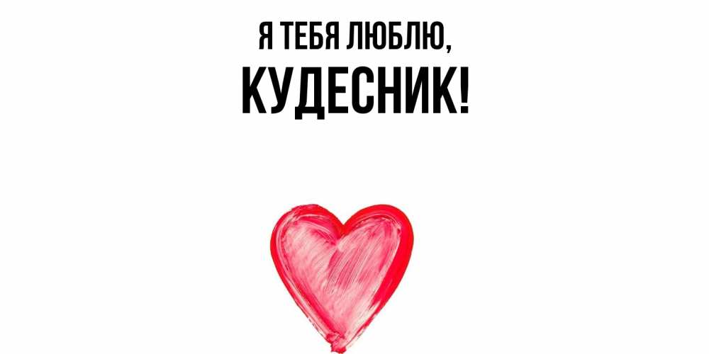 Открытка  для любимых и родных. кудесник, Я тебя люблю  
