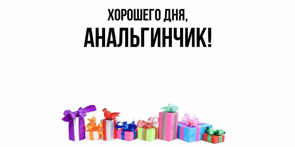 Открытка  для любимых и родных. анальгинчик, Хорошего дня  