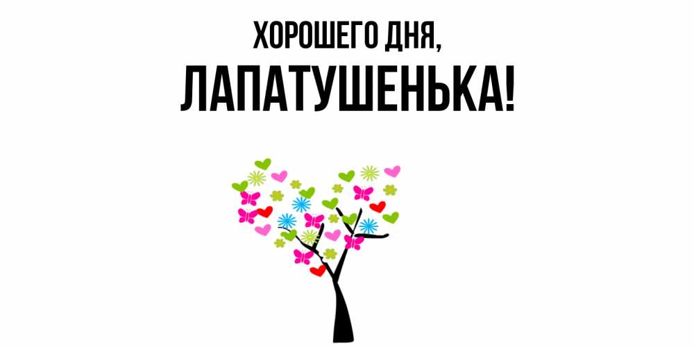 Открытка  для любимых и родных. лапатушенька, Хорошего дня  