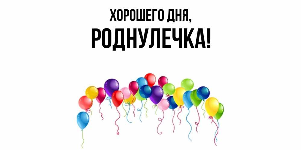 Открытка  для любимых и родных. роднулечка, Хорошего дня  