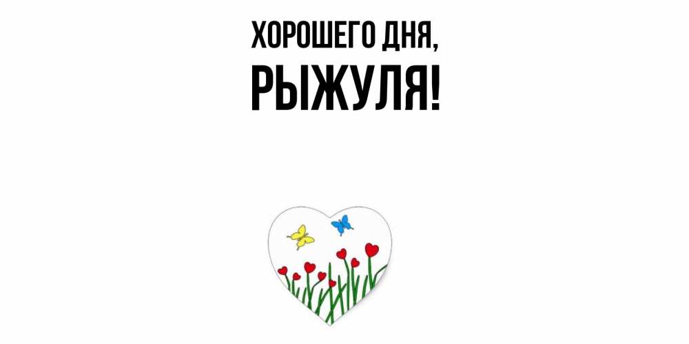 Открытка  для любимых и родных. рыжуля, Хорошего дня  