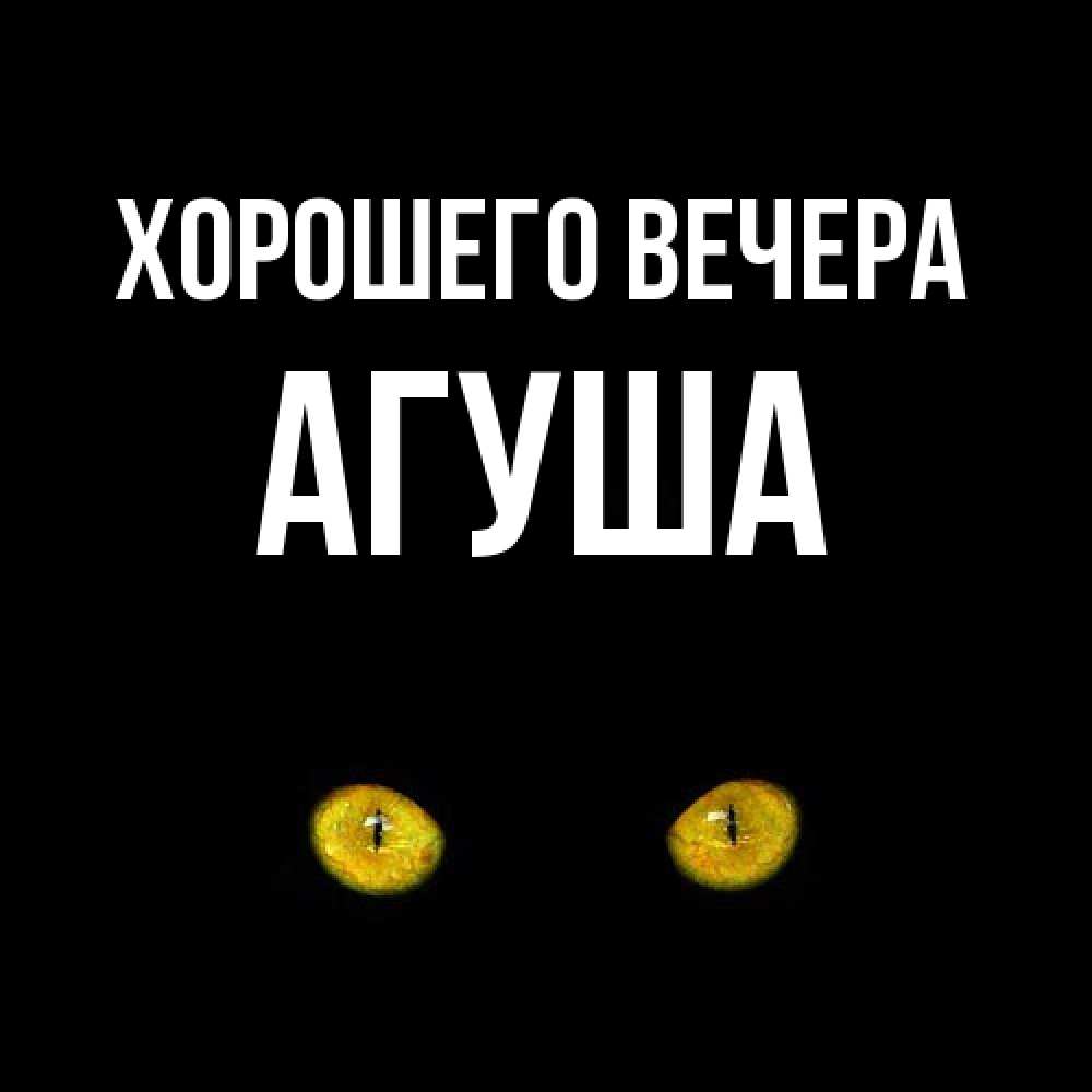 Открытка  для любимых и родных. агуша, Хорошего вечера  