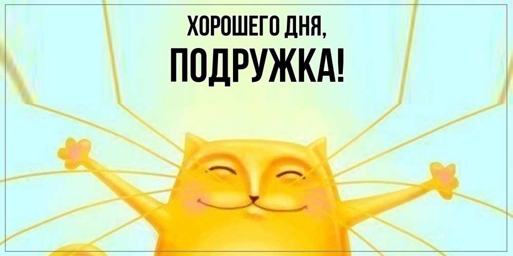 Открытка  для любимых и родных. подружка, Хорошего дня  