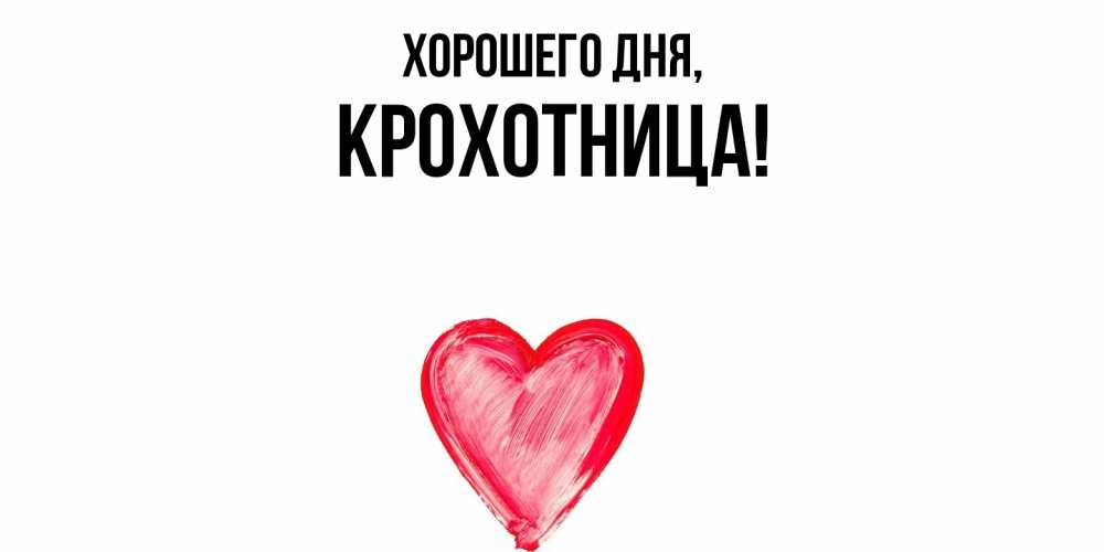 Открытка  для любимых и родных. крохотница, Хорошего дня  