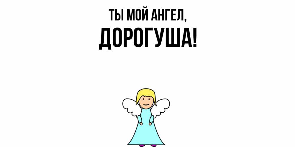 Открытка  для любимых и родных. дорогуша, Ты мой ангел  