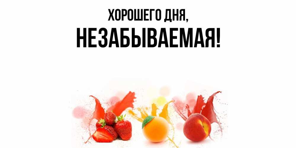 Открытка  для любимых и родных. незабываемая, Хорошего дня  