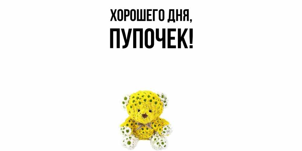 Открытка  для любимых и родных. пупочек, Хорошего дня  