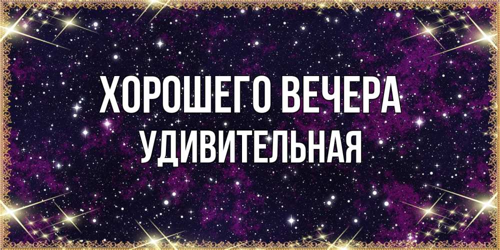 Открытка с именем, удивительная, Хорошего вечера