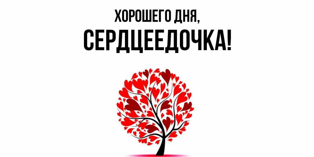 Открытка  для любимых и родных. сердцеедочка, Хорошего дня  