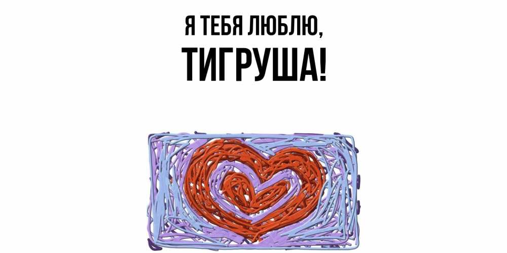 Открытка  для любимых и родных. тигруша, Я тебя люблю  