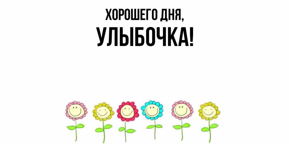 Открытка  для любимых и родных. улыбочка, Хорошего дня  