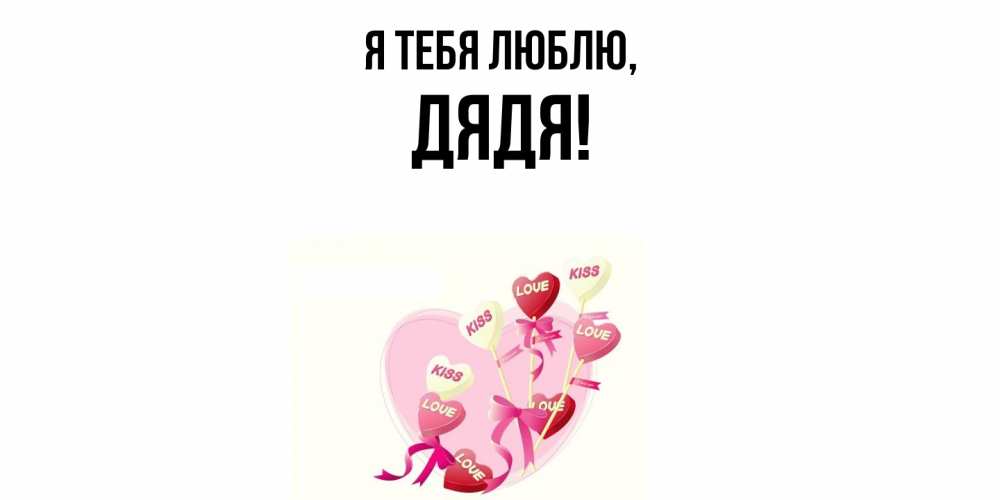 Открытка  для любимых и родных. Дядя, Я тебя люблю  