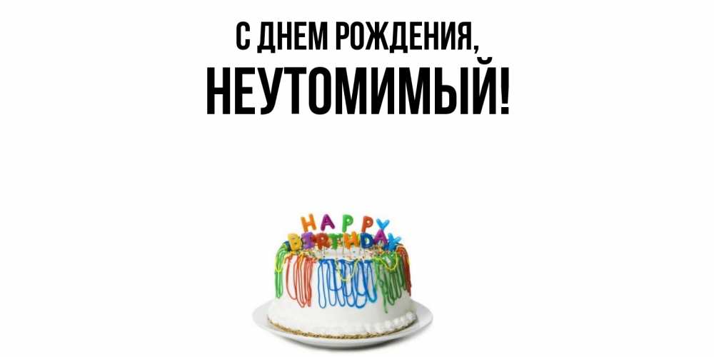 Открытка  для любимых и родных. неутомимый, С днем рождения  