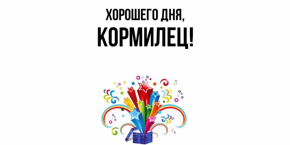 Открытка  для любимых и родных. кормилец, Хорошего дня  