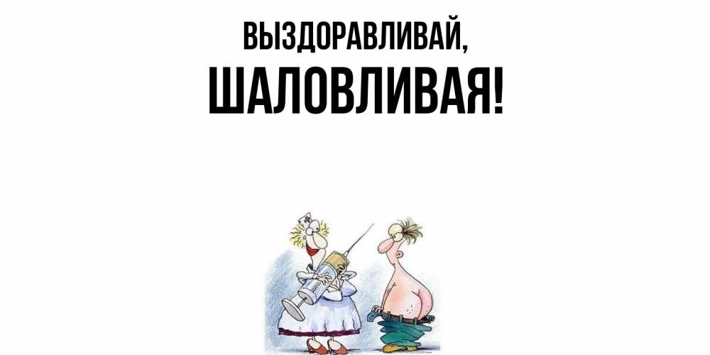 Открытка  для любимых и родных. шаловливая, Выздоравливай  