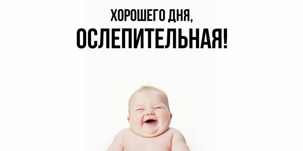 Открытка  для любимых и родных. ослепительная, Хорошего дня  