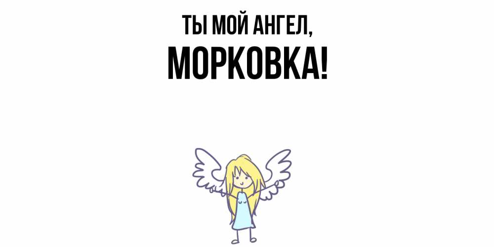 Открытка  для любимых и родных. морковка, Ты мой ангел  