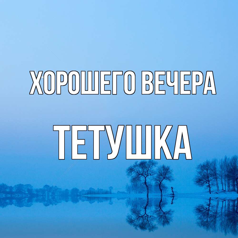 Открытка  для любимых и родных. Тетушка, Хорошего вечера  