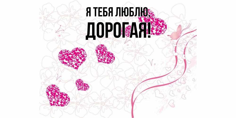 Открытка  для любимых и родных. дорогая, Я тебя люблю  