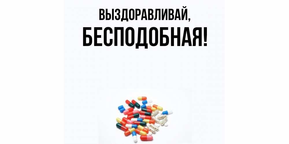 Открытка  для любимых и родных. бесподобная, Выздоравливай  