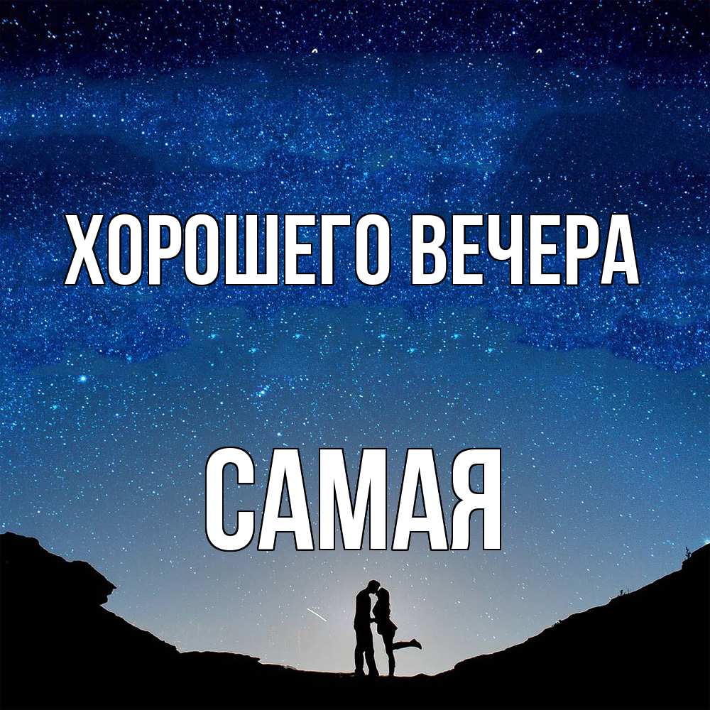 Открытка  для любимых и родных. самая, Хорошего вечера  