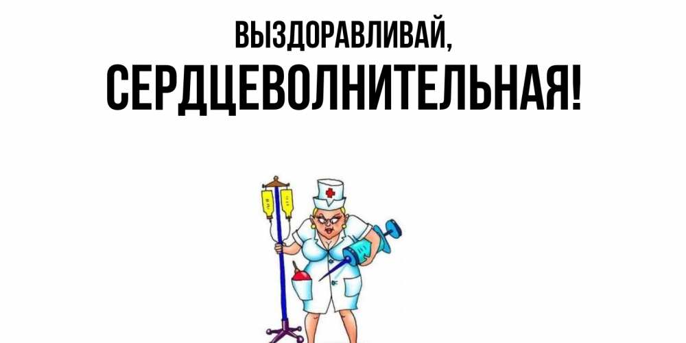 Открытка  для любимых и родных. сердцеволнительная, Выздоравливай  