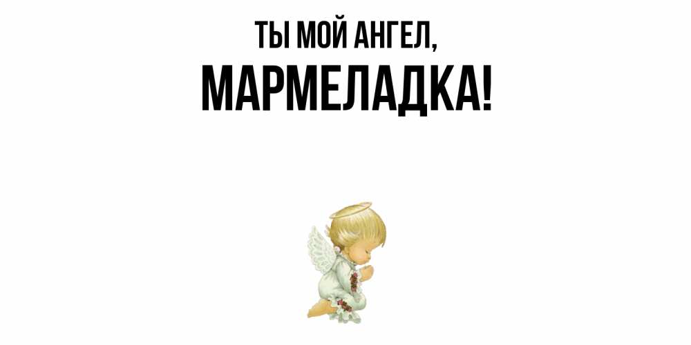 Открытка  для любимых и родных. мармеладка, Ты мой ангел  