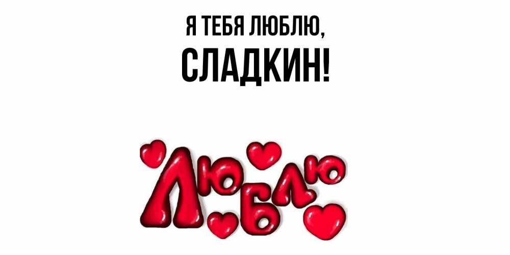 Открытка  для любимых и родных. сладкин, Я тебя люблю  