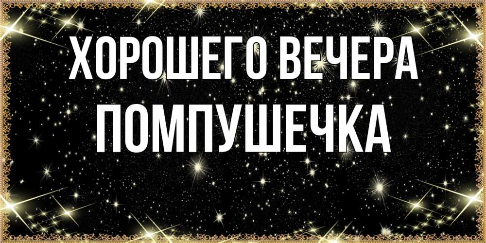 Открытка с именем, помпушечка, Хорошего вечера
