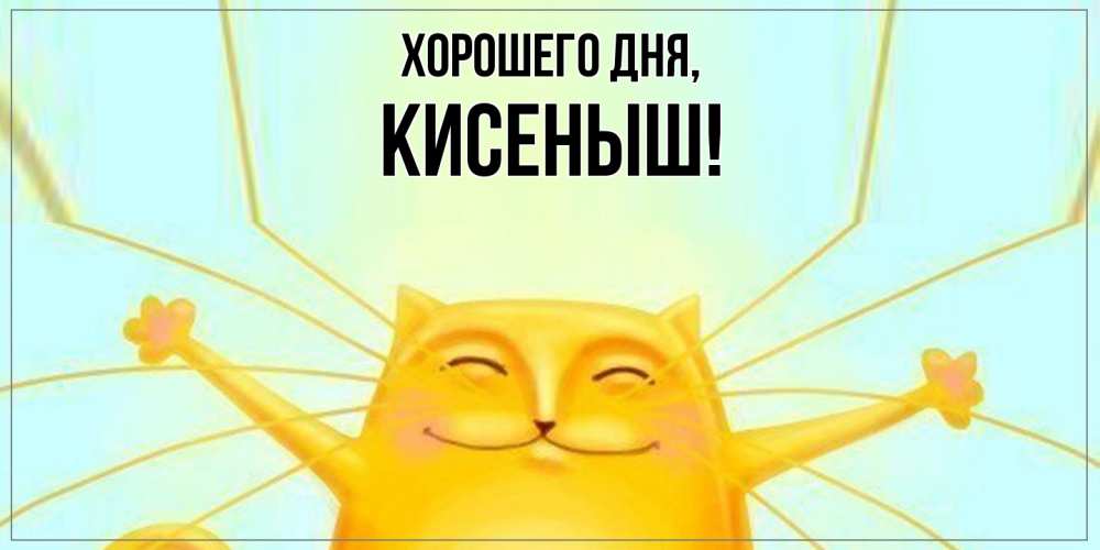 Открытка  для любимых и родных. кисеныш, Хорошего дня  