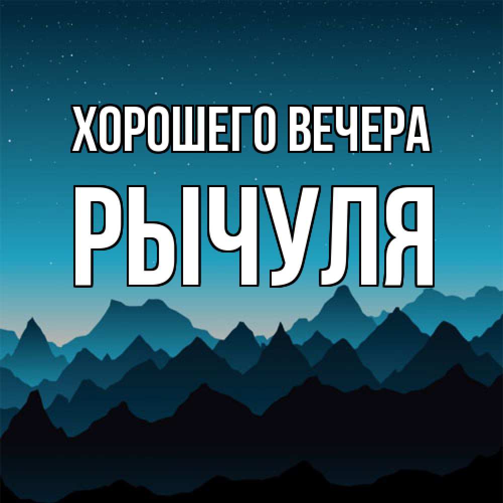 Открытка  для любимых и родных. рычуля, Хорошего вечера  