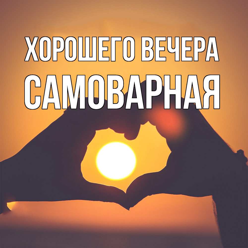 Открытка  для любимых и родных. самоварная, Хорошего вечера  