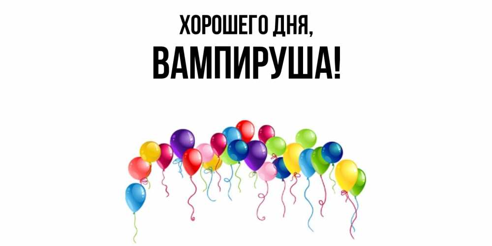 Открытка  для любимых и родных. вампируша, Хорошего дня  