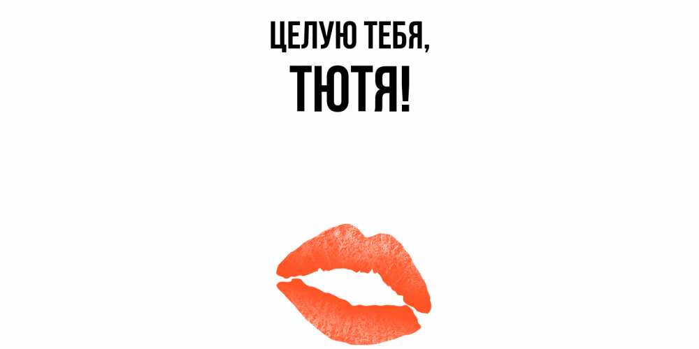 Открытка  для любимых и родных. тютя, Целую тебя  