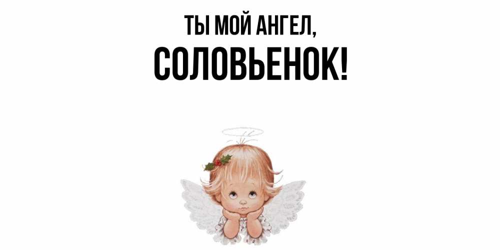 Открытка  для любимых и родных. соловьенок, Ты мой ангел  