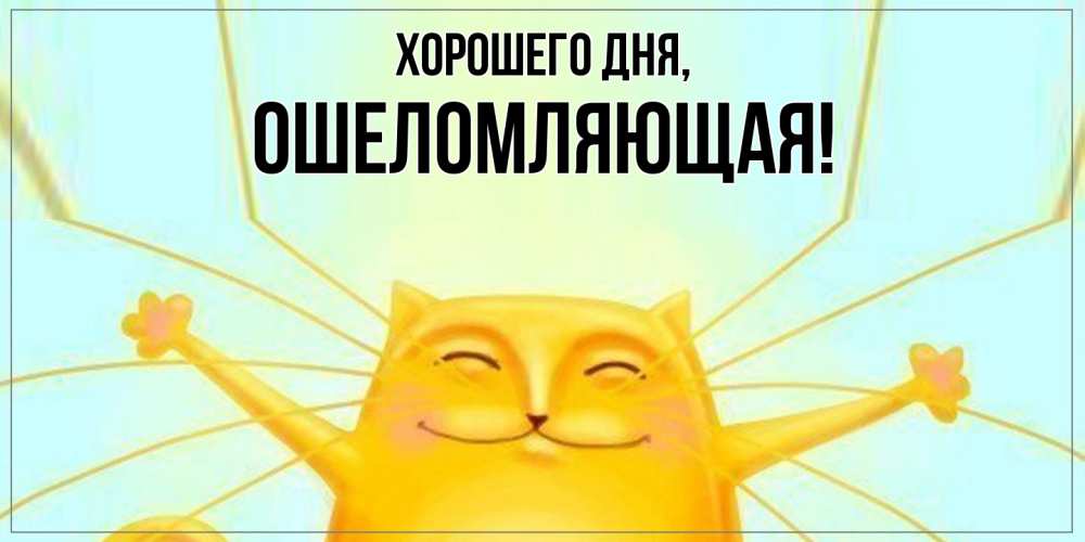 Открытка  для любимых и родных. ошеломляющая, Хорошего дня  
