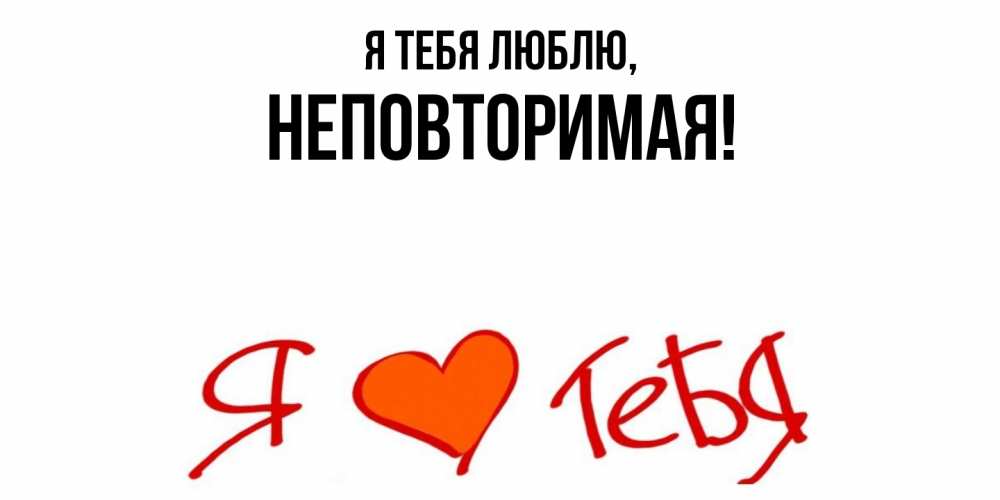 Открытка  для любимых и родных. неповторимая, Я тебя люблю  