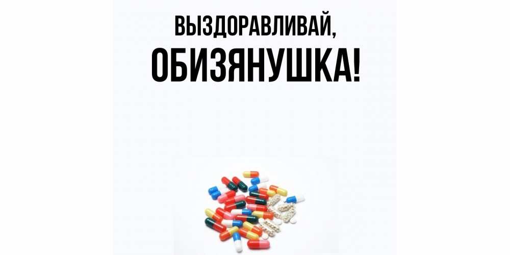 Открытка  для любимых и родных. обизянушка, Выздоравливай  