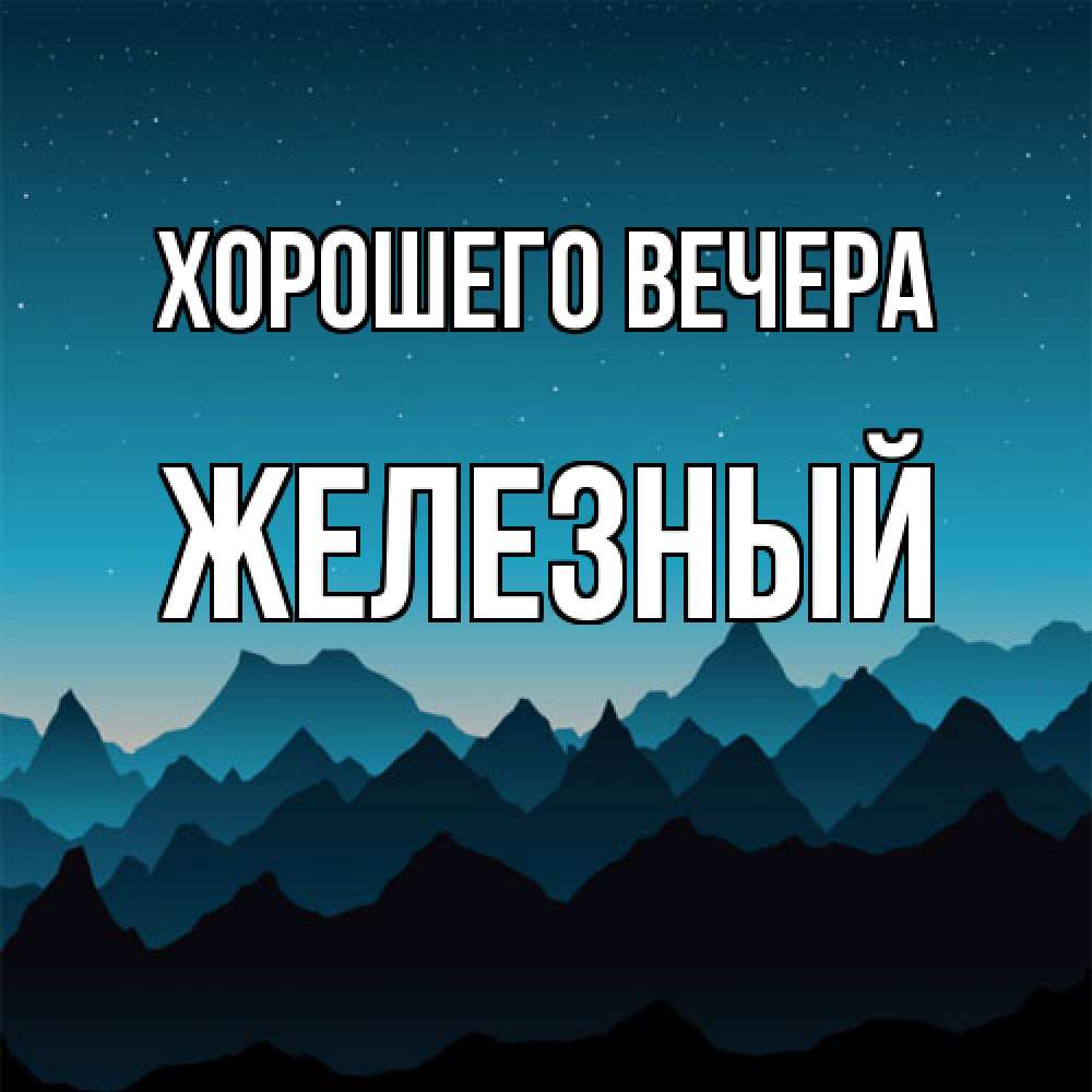 Открытка  для любимых и родных. железный, Хорошего вечера  