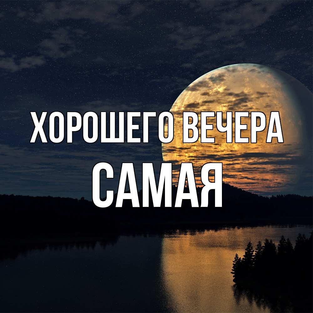 Открытка  для любимых и родных. самая, Хорошего вечера  