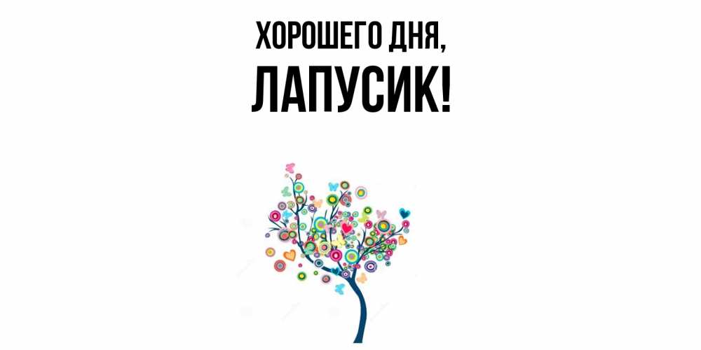 Открытка  для любимых и родных. лапусик, Хорошего дня  