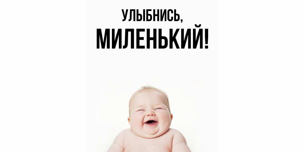 Открытка  для любимых и родных. миленький, Улыбнись  