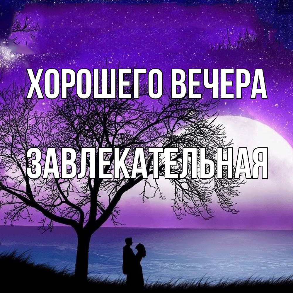 Открытка  для любимых и родных. завлекательная, Хорошего вечера  
