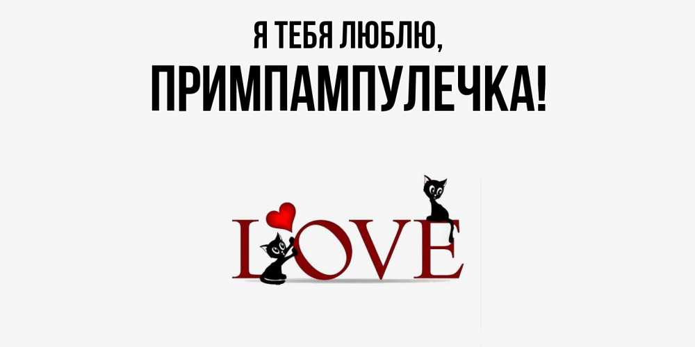 Открытка  для любимых и родных. примпампулечка, Я тебя люблю  